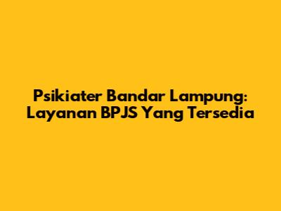 Psikiater Bandar Lampung: Layanan BPJS Yang Tersedia