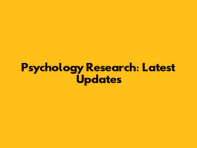 Psychology Research: Latest Updates