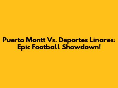 Puerto Montt Vs. Deportes Linares: Epic Football Showdown!