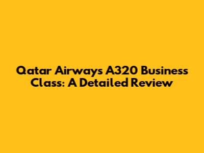 Qatar Airways A320 Business Class: A Detailed Review