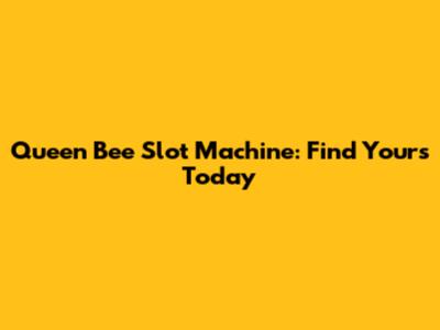 Queen Bee Slot Machine: Find Yours Today