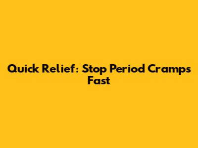 Quick Relief: Stop Period Cramps Fast
