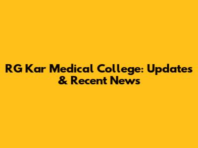 RG Kar Medical College: Updates & Recent News