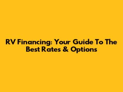 RV Financing: Your Guide To The Best Rates & Options