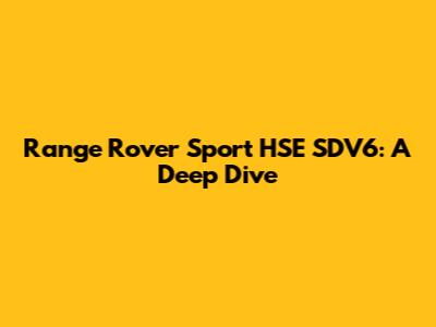 Range Rover Sport HSE SDV6: A Deep Dive