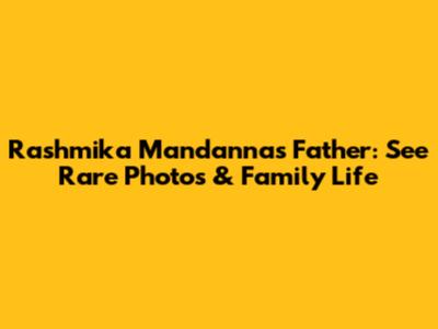 Rashmika Mandanna's Father: See Rare Photos & Family Life