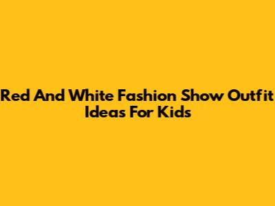 Red And White Fashion Show Outfit Ideas For Kids