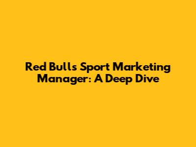 Red Bull's Sport Marketing Manager: A Deep Dive