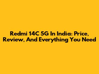 Redmi 14C 5G In India: Price, Review, And Everything You Need