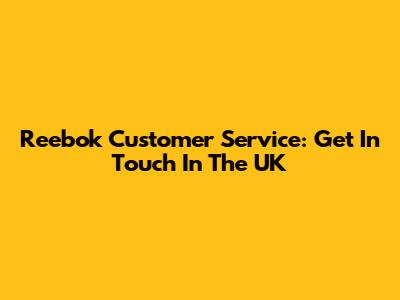 Reebok Customer Service: Get In Touch In The UK