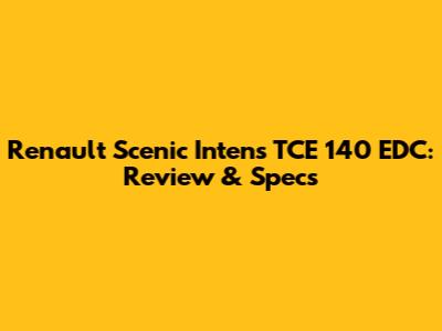 Renault Scenic Intens TCE 140 EDC: Review & Specs