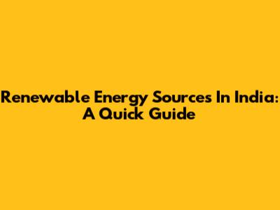 Renewable Energy Sources In India: A Quick Guide