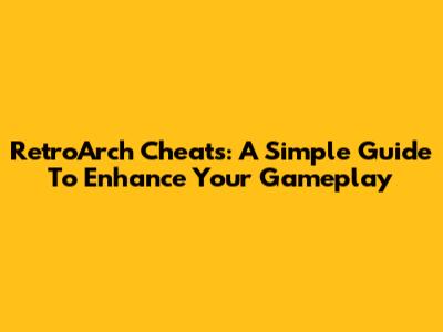 RetroArch Cheats: A Simple Guide To Enhance Your Gameplay