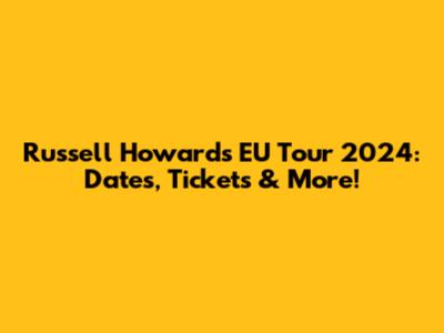 Russell Howard's EU Tour 2024: Dates, Tickets & More!