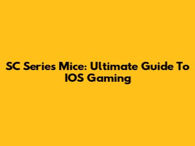 SC Series Mice: Ultimate Guide To IOS Gaming
