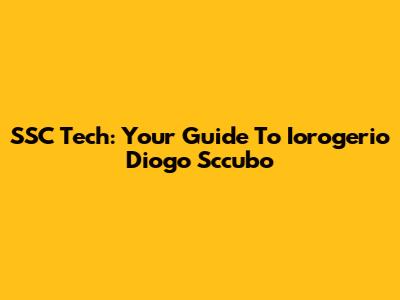 SSC Tech: Your Guide To Iorogerio Diogo Sccubo