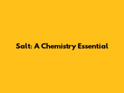 Salt: A Chemistry Essential