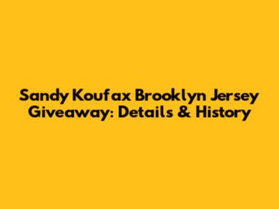 Sandy Koufax Brooklyn Jersey Giveaway: Details & History