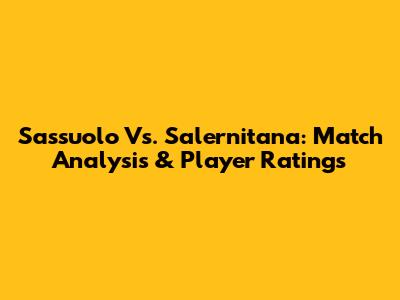 Sassuolo Vs. Salernitana: Match Analysis & Player Ratings