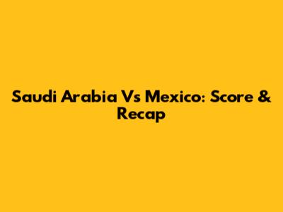 Saudi Arabia Vs Mexico: Score & Recap