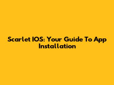 Scarlet IOS: Your Guide To App Installation