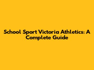 School Sport Victoria Athletics: A Complete Guide