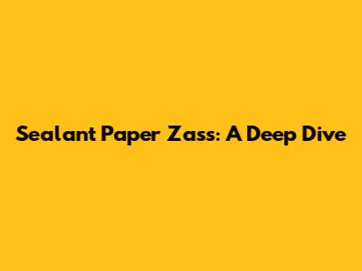 Sealant Paper Zass: A Deep Dive