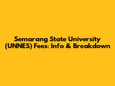 Semarang State University (UNNES) Fees: Info & Breakdown