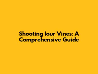 Shooting Iour Vines: A Comprehensive Guide