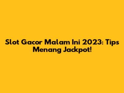 Slot Gacor Malam Ini 2023: Tips Menang Jackpot!