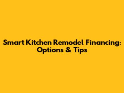 Smart Kitchen Remodel Financing: Options & Tips