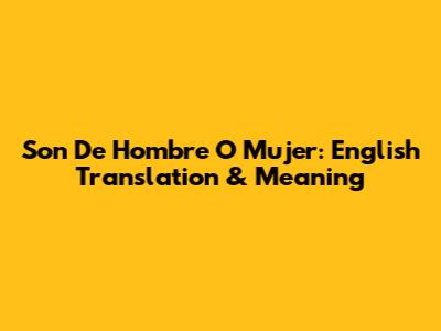 Son De Hombre O Mujer: English Translation & Meaning
