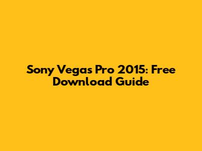 Sony Vegas Pro 2015: Free Download Guide