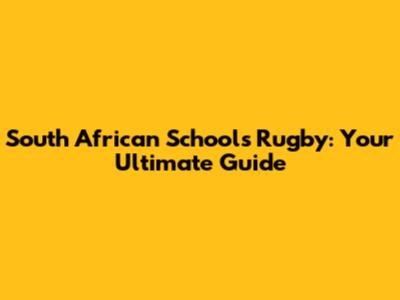 South African Schools Rugby: Your Ultimate Guide