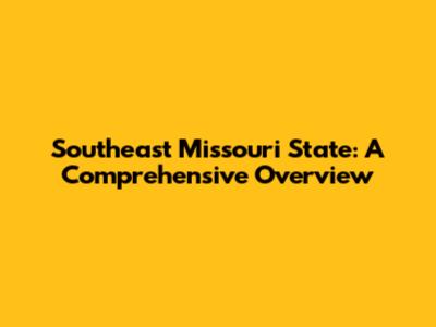 Southeast Missouri State: A Comprehensive Overview