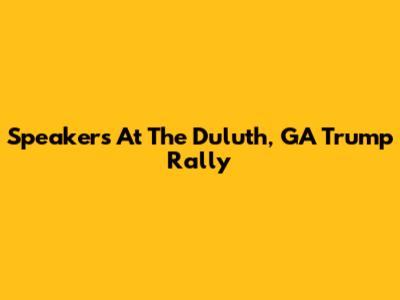 Speakers At The Duluth, GA Trump Rally