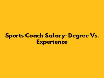 Sports Coach Salary: Degree Vs. Experience