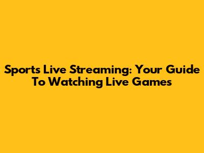 Sports Live Streaming: Your Guide To Watching Live Games
