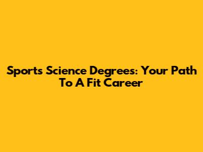 Sports Science Degrees: Your Path To A Fit Career