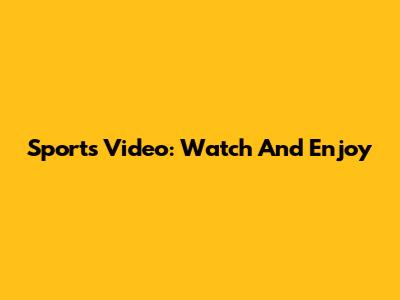 Sports Video: Watch And Enjoy