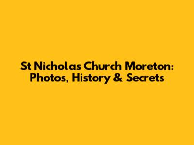 St Nicholas Church Moreton: Photos, History & Secrets