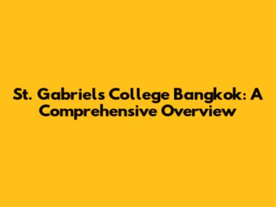 St. Gabriel's College Bangkok: A Comprehensive Overview