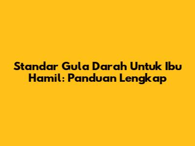 Standar Gula Darah Untuk Ibu Hamil: Panduan Lengkap