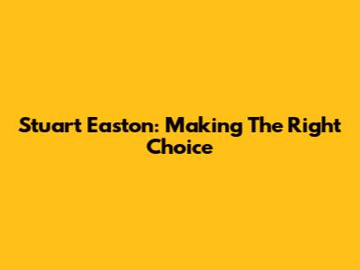 Stuart Easton: Making The Right Choice