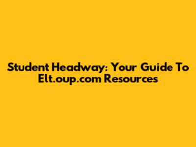 Student Headway: Your Guide To Elt.oup.com Resources