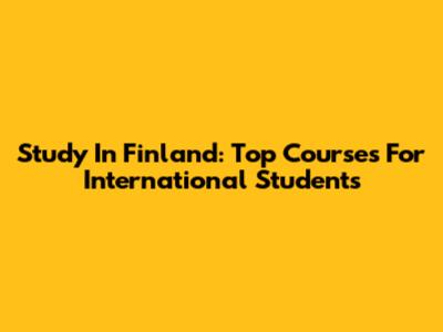 Study In Finland: Top Courses For International Students