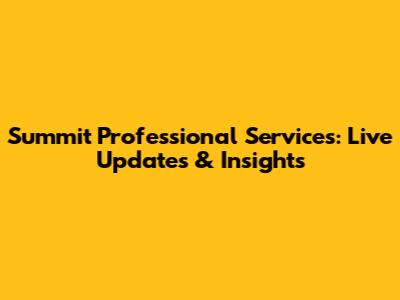 Summit Professional Services: Live Updates & Insights