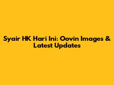 Syair HK Hari Ini: Oovin Images & Latest Updates