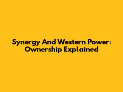Synergy And Western Power: Ownership Explained