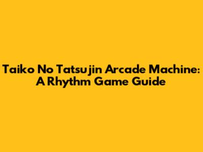 Taiko No Tatsujin Arcade Machine: A Rhythm Game Guide